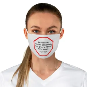 Little deeds are like little seeds, they grow to flowers or to weeds.  -  Daniel D. Palmer  1845 - 1918  - B4Uspeak Make a Statement Fabric Face Mask wht