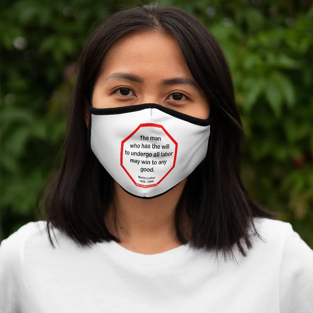 The man who has the will to undergo all labor may win to any good.  -  Martin Luther  1483 - 1546   ---   Stop2Think Before You Speak Make a Statement Face Mask  ---   Fitted Polyester Face Mask